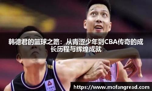韩德君的篮球之路：从青涩少年到CBA传奇的成长历程与辉煌成就